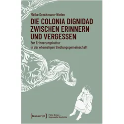 Die Colonia Dignidad zwischen Erinnern und Vergessen, Fachbücher von Meike Dreckmann-Nielen