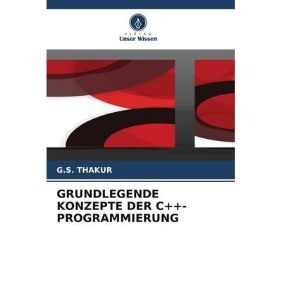 GRUNDLEGENDE KONZEPTE DER C++-PROGRAMMIERUNG, Taschenbuch von G. S. Thakur, Verlag Unser Wissen, 978-620-6-02161-2