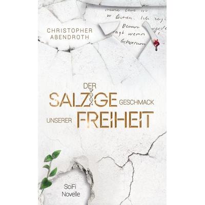 Der salzige Geschmack unserer Freiheit, Gebundene Ausgabe von Christopher Abendroth, BoD – Books on Demand, 978-3-7568-2844-9