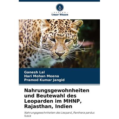 Nahrungsgewohnheiten und Beutewahl des Leoparden im MHNP, Rajasthan, Indien, Taschenbuch von Ganesh Lal,Hari Mohan Meena,Pramod Kumar Jangid, Verlag
