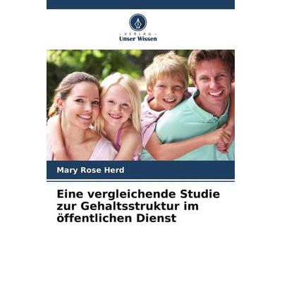 Eine vergleichende Studie zur Gehaltsstruktur im öffentlichen Dienst, Taschenbuch von Mary Rose Herd, Verlag Unser Wissen, 978-620-6-72509-1