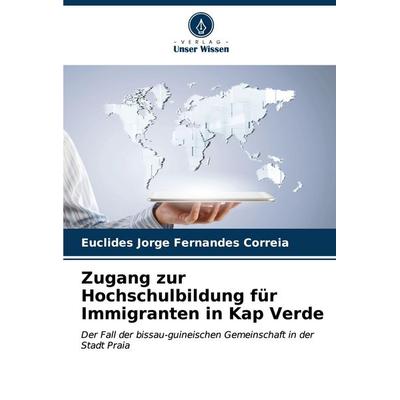 Zugang zur Hochschulbildung für Immigranten in Kap Verde, Taschenbuch von Euclides Jorge Fernandes Correia, Verlag Unser Wissen, 978-620-7-06891-3