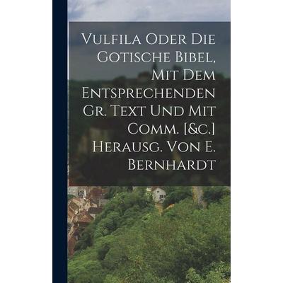Vulfila Oder Die Gotische Bibel, Mit Dem Entsprechenden Gr. Text Und Mit Comm. [&c.] Herausg. Von E. Bernhardt, Gebundene Ausgabe von Anonymous, Tradd