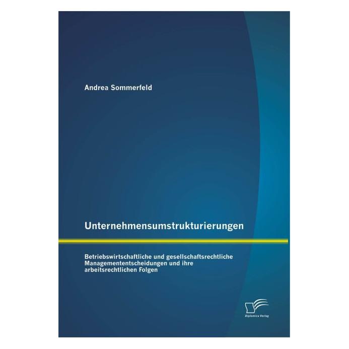 Diplomica Unternehmensumstrukturierungen: Betriebswirtschaftliche und gesellschaftsrechtliche Managemententsch (Deutsch, Softcover, Andrea Sommerfeld) (55588505)