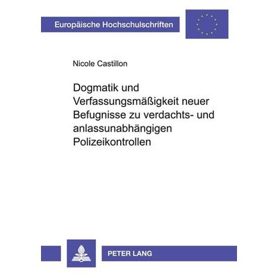 Dogmatik und Verfassungsmäßigkeit neuer Befugnisse zu verdachts- und anlassunabhängigen Polizeikontrollen, Taschenbuch von Nicole Castillon, Peter