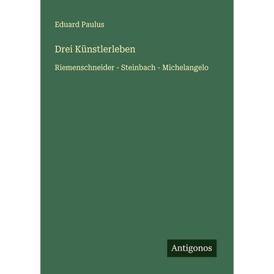 Drei Künstlerleben, Taschenbuch von Eduard Paulus, Antigonos Verlag, 978-3-563-40079-1