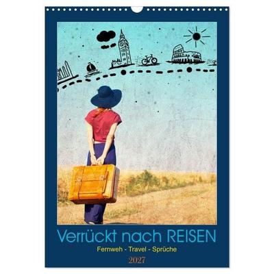 Verrückt nach REISEN Fernweh - Travel - Sprüche (Wandkalender 2027 DIN A3 hoch), CALVENDO Monatskalender