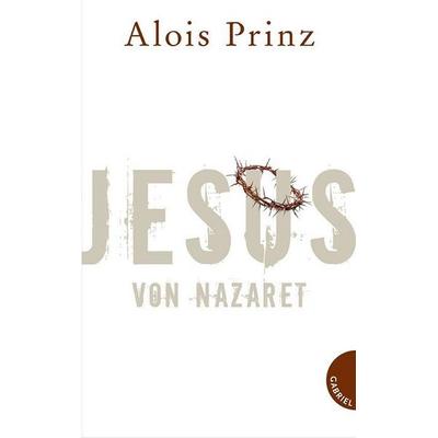 Jesus von Nazaret - E-Book inklusive, Gebundene Ausgabe von Alois Prinz, Gabriel in der Thienemann-Esslinger Verlag GmbH