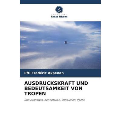 Ausdruckskraft und Bedeutsamkeit von Tropen, Taschenbuch von Effi Frédéric Akpenan, Verlag Unser Wissen, 978-620-5-72087-5