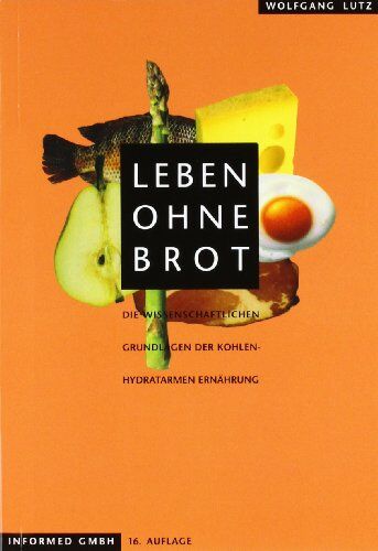 Wolfgang Lutz - Leben ohne Brot: Die wissenschaftlichen Grundlagen der kohlenhydratarmen Ernährung - Preis vom 13.10.2026 19:28:25 h