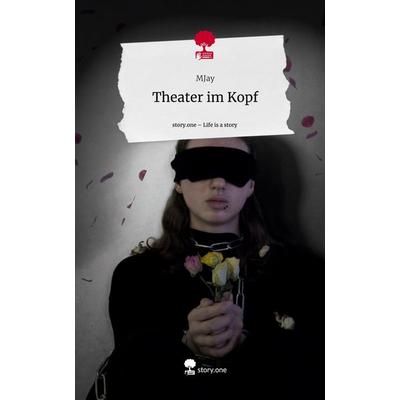Theater im Kopf. Life is a Story - story.one, Gebundene Ausgabe von MJay, Story.one publishing, 978-3-7115-0979-6