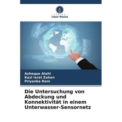 Die Untersuchung von Abdeckung und Konnektivität in einem Unterwasser-Sensornetz, Taschenbuch von Asheque Alahi,Kazi Israt Zahan,Priyanka Rani, Verlag