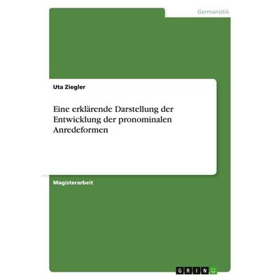 Eine erklärende Darstellung der Entwicklung der pronominalen Anredeformen, Taschenbuch von Uta Ziegler, GRIN, 978-3-638-71954-4