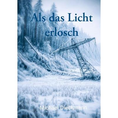 Als das Licht erlosch, Gebundene Ausgabe von Michael Dieckmann, Tredition, 978-3-384-81030-4