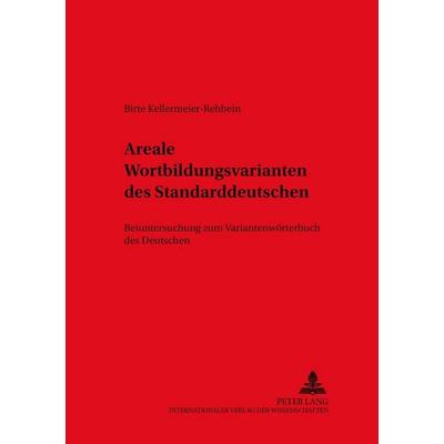 Areale Wortbildungsvarianten des Standarddeutschen, Taschenbuch von Birte Kellermeier-Rehbein, Peter Lang GmbH, Internationaler Verlag der