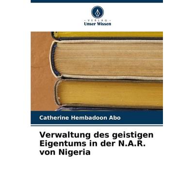 Verwaltung des geistigen Eigentums in der N.A.R. von Nigeria, Taschenbuch von Catherine Hembadoon Abo, Verlag Unser Wissen, 978-620-7-28154-1