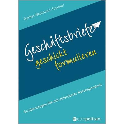 Geschäftsbriefe geschickt formulieren, Taschenbuch von Bärbel Wedmann-Tosuner, Walhalla und Praetoria, 978-3-96186-106-4
