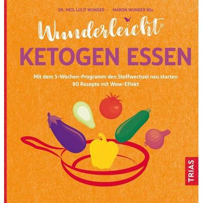 Wunderleicht ketogen essen, Taschenbuch von Lulit Wunder,Mabon Wunder BSc, TRIAS, 978-3-432-11452-1
