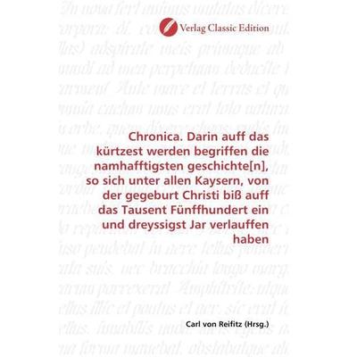 Chronica. Darin auff das kürtzest werden begriffen die namhafftigsten geschichte[n], so sich unter allen Kaysern, von der gegeburt Christi biß auff