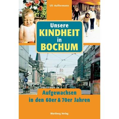 Unsere Kindheit in Bochum - Aufgewachsen in den 60er & 70er Jahren, Gebundene Ausgabe von Uli Auffermann, Wartberg Verlag, 978-3-8313-1846-9