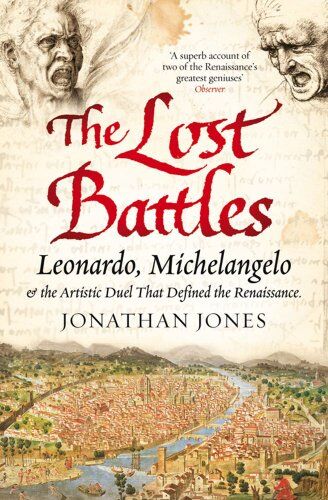 Jonathan Jones - The Lost Battles: Leonardo, Michelangelo and the Artistic Duel that Defined the Renaissance - Preis vom 30.09.2026 22:30:23 h