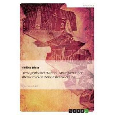 Demografischer Wandel: Strategien einer alterssensiblen Personalentwicklung, Taschenbuch von Nadine Bless, GRIN, 978-3-640-86459-1