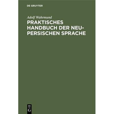 Praktisches Handbuch der neu-persischen Sprache, Gebundene Ausgabe von Adolf Wahrmund, De Gruyter, 978-3-11-118386-2