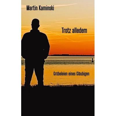 Trotz alledem, Taschenbuch von Martin Kaminski, Tredition, 978-3-384-99111-9