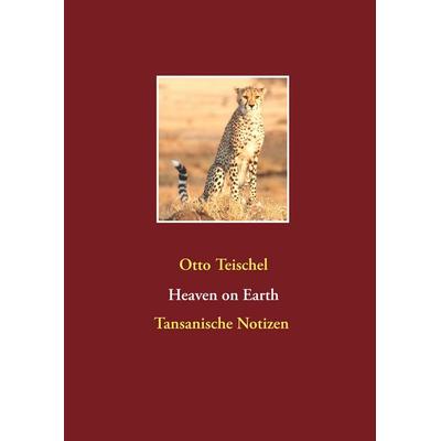 Heaven on Earth, Gebundene Ausgabe von Otto Teischel, BoD – Books on Demand, 978-3-7448-3037-9