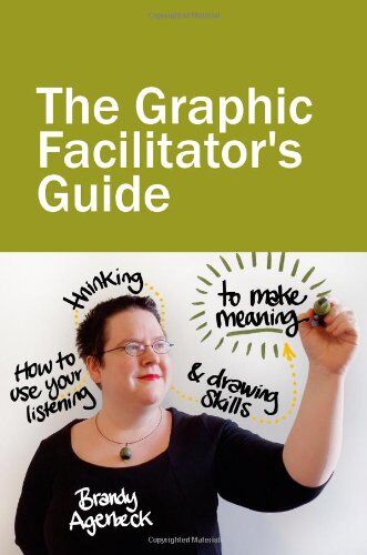 Brandy Agerbeck - The Graphic Facilitator's Guide: How to use your listening, thinking and drawing skills to make meaning - Preis vom 11.10.2026 15:43:13 h