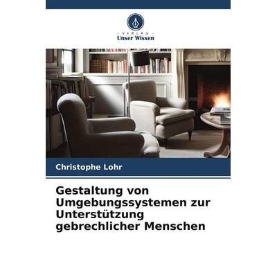 Gestaltung von Umgebungssystemen zur Unterstützung gebrechlicher Menschen, Taschenbuch von Christophe Lohr, Verlag Unser Wissen, 978-620-9-51537-8