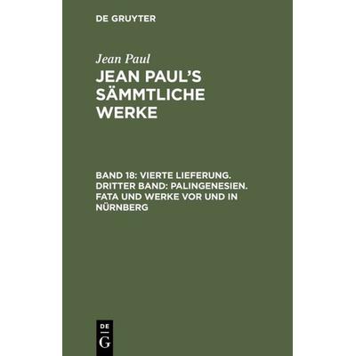 Vierte Lieferung. Dritter Band: Palingenesien. Fata und Werke vor und in Nürnberg, Gebundene Ausgabe von Jean Paul, De Gruyter, 978-3-11-103794-3