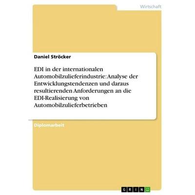 EDI in der internationalen Automobilzulieferindustrie: Analyse der Entwicklungstendenzen und daraus resultierenden Anforderungen an die
