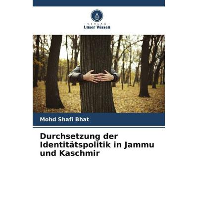 Durchsetzung der Identitätspolitik in Jammu und Kaschmir, Taschenbuch von Mohd Shafi Bhat, Verlag Unser Wissen, 978-620-5-40239-9
