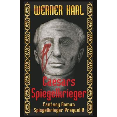 Caesars Spiegelkrieger, Taschenbuch von Werner Karl, Tolino media, 978-3-8194-8290-8