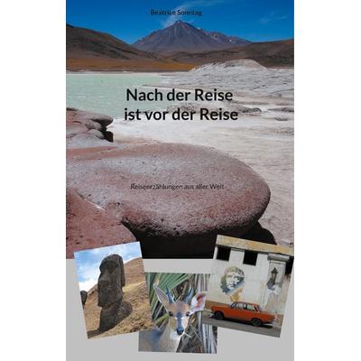 Nach der Reise ist vor der Reise, Taschenbuch von Beatrice Sonntag, BoD – Books on Demand, 978-3-7557-3919-7