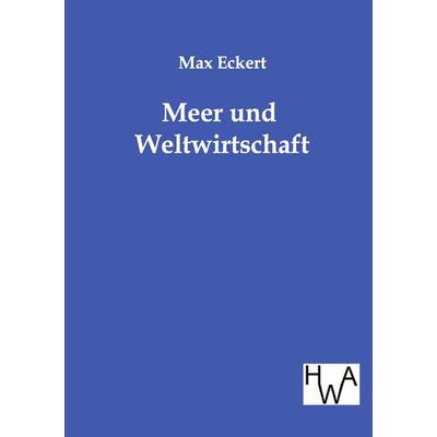 Meer und Weltwirtschaft, Taschenbuch von Max Eckert, Historisches Wirtschaftsarchiv, 978-3-86383-057-1