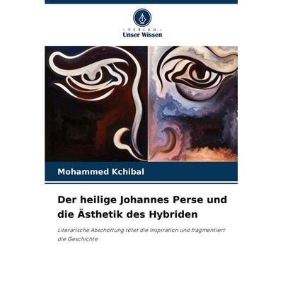 Der heilige Johannes Perse und die Ästhetik des Hybriden, Taschenbuch von Mohammed Kchibal, Verlag Unser Wissen, 978-620-7-84067-0