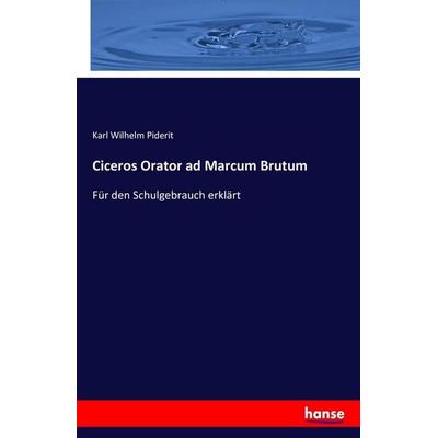 Ciceros Orator ad Marcum Brutum, Taschenbuch von Karl Wilhelm Piderit, Hansebooks, 978-3-7428-2197-3