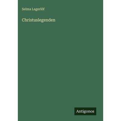 Christuslegenden, Gebundene Ausgabe von Selma Lagerlöf, Antigonos Verlag, 978-3-563-97721-7