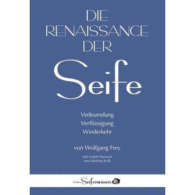 Die Renaissance der Seife: Verleumdung, Verflüssigung, Wiederkehr, Taschenbuch von Frey Wolfgang, Heiligkreuzer Seifenwissen, 978-3-9526203-1-1