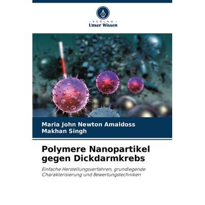 Polymere Nanopartikel gegen Dickdarmkrebs, Taschenbuch von Maria John Newton Amaldoss,Makhan Singh, Verlag Unser Wissen, 978-620-6-86711-1