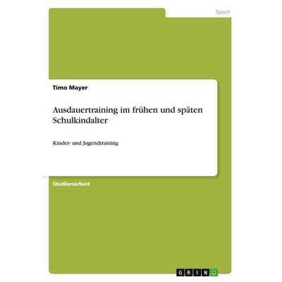 Ausdauertraining im frühen und späten Schulkindalter, Taschenbuch von Timo Mayer, GRIN, 978-3-638-87188-4