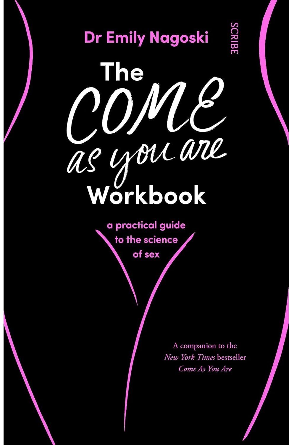Scribe UK The Come As You Are Workbook: a practical guide to the science of sex by Dr. Emily Nagoski