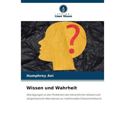 Wissen und Wahrheit, Taschenbuch von Humphrey Ani, Verlag Unser Wissen, 978-620-2-42214-7