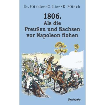 1806. Als die Preußen und Sachsen vor Napoleon flohen, Taschenbuch von Reinhard Münch,Stefan Hückler,Claus Lier, Engelsdorfer Verlag,