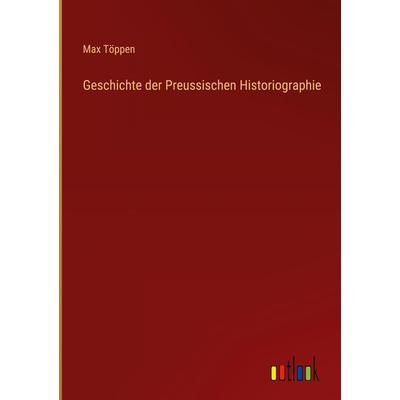 Geschichte der Preussischen Historiographie, Gebundene Ausgabe von Max Töppen, Outlook, 978-3-368-03039-1