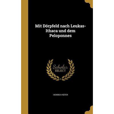 Mit Dörpfeld nach Leukas-Ithaca und dem Peloponnes, Gebundene Ausgabe von Heinrich Rüter, Creative Media Partners, LLC, 978-1-371-59146-5