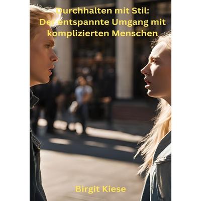 'Durchhalten mit Stil: Der entspannte Umgang mit komplizierten Menschen'; Taschenbuch von Birgit Kiese, Epubli, 978-3-8187-2957-8