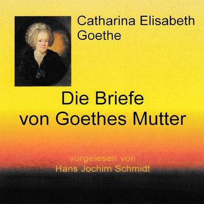 Die Briefe von Goethes Mutter - Catharina Elisabeth Goethe, Audio, 9789925664580